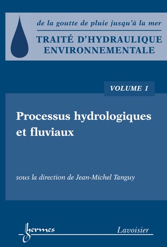 Jean-Michel Tanguy - Traité d'hydraulique environnementale - Volume 1, Processus hydrologiques et fluviaux.
