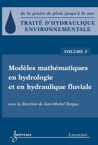 Jean-Michel Tanguy - Traité d'hydraulique environnementale - Volume 3, Modèles mathématiques en hydrologie et en hydraulique fluviale.