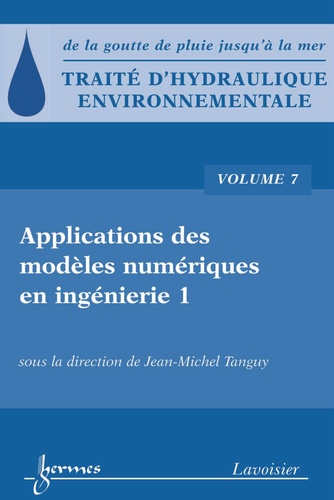 Jean-Michel Tanguy - Traité d'hydraulique environnementale - Volume 7, Applications des modèles numériques en ingénierie.
