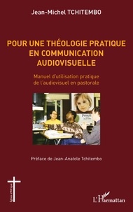 Jean-Michel Tchitembo - Pour une théologie pratique en communication audiovisuelle - Manuel d'utilisation pratique de l'audiovisuel en pastorale.