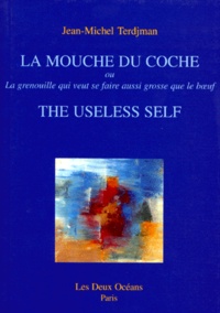 Jean-Michel Terdjman - La Mouche Du Coche Ou La Grenouille Qui Veut Se Faire Aussi Grosse Que Le Boeuf : The Useless Self. Edition Bilingue.