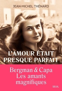 Jean-Michel Thénard - L'amour était presque parfait - Ingrid Bergman et Robert Capa, les amants magnifiques.