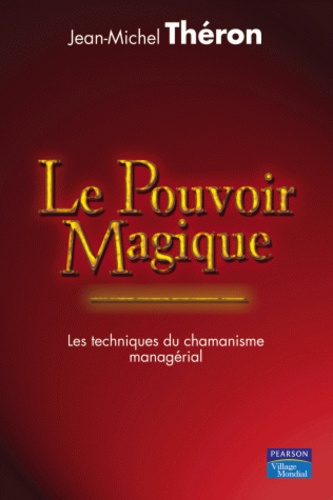 Jean-Michel Théron - Le pouvoir magique - Les techniques du chamanisme managérial.