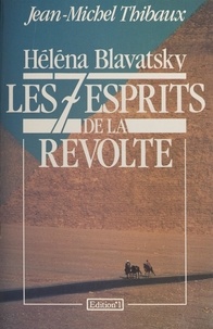Jean-Michel Thibaux - Héléna Blavatsky - Les sept esprits de la révolte.