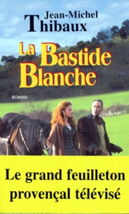 Jean-Michel Thibaux - La Bastide Blanche. Tome 1.