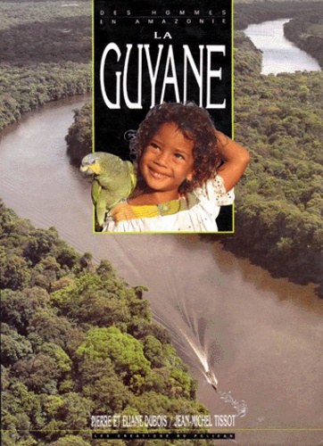 Jean-Michel Tissot et Pierre Dubois - La Guyane - Des hommes en Amazonie.