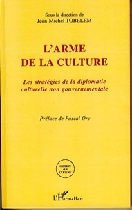 Jean-Michel Tobelem - L'arme de la culture - Les stratégies de la diplomatie culturelle non gouvernementale.
