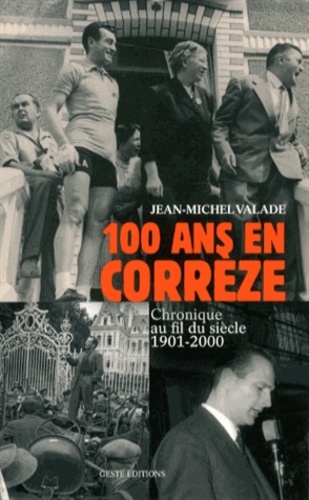 Jean-Michel Valade - 100 ans en Corrèze - Chronique au fil du siècle 1901-2000.