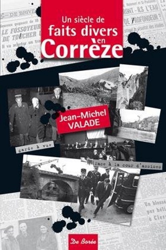 Jean-Michel Valade - Un siècle de faits divers en Corrèze.