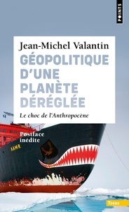 Jean-Michel Valantin - Géopolitique d'une planète déréglée - Le choc de l'Anthropocène.