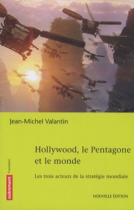 Jean-Michel Valantin - Hollywood, le Pentagone et le monde - Les trois acteurs d'une stratégie globale.