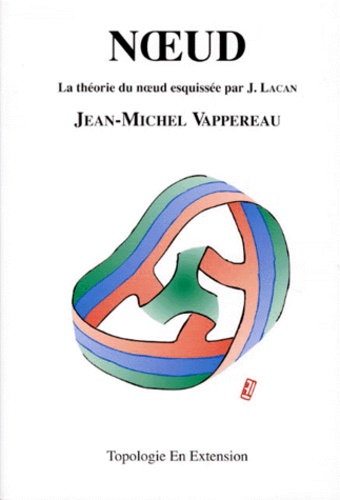 Jean-Michel Vappereau - Noeud. Une Theorie Du Noeud Pour La Psychanalyse.