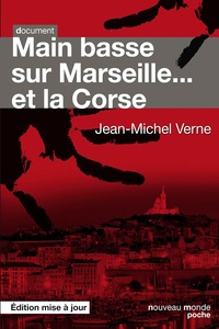 Jean-Michel Verne - Main basse sur Marseille et la Corse - La protection des hautes personnalités de De Gaulle à Hollande.
