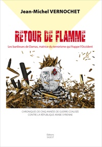 Jean-Michel Vernochet - Retour de flamme - Les banlieues de Damas, matrice de la barbarie terroriste qui frappe lOccident.