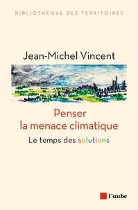 Jean-Michel Vincent - Penser la menace climatique - Le moment est venu d'agir.