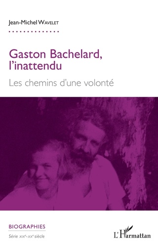 Gaston Bachelard, l'inattendu. Les chemins d'une volonté