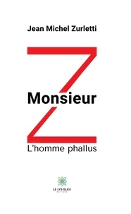 Jean-Michel Zurletti - Monsieur Z - L’homme phallus.