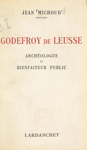 Godefroy de Leusse. Archéologue et bienfaiteur public