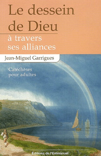 Jean-Miguel Garrigues - Le dessein bienveillant de Dieu à travers ses alliances - Catéchèses pour adultes.