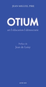 Jean-Miguel Pire - Otium - Art, éducation, démocratie.