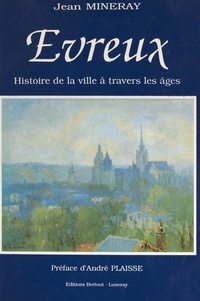Jean Mineray et  Collectif - Évreux - Histoire de la ville à travers les âges.