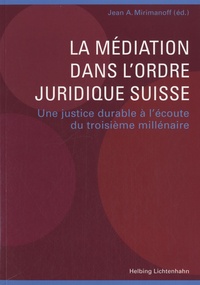 Jean Mirimanoff - La médiation dans l'ordre juridique suisse - Une justice durable à l'écoute du troisième millénaire.