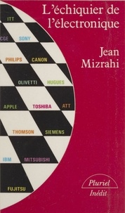 Jean Mizrahi - L'Échiquier de l'électronique - Une géopolitique des technologies de l'informatique.