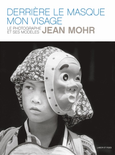 Jean Mohr - Derrière le masque, mon visage - Le photographe et ses modèles.