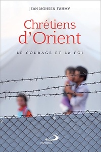 Jean Mohsen Fahmy - Chrétiens d'Orient - Le courage et la foi.