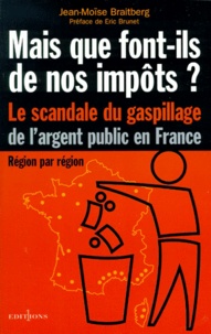 Jean-Moïse Braitberg - Mais Que Font-Ils De Nos Impots ? Le Scandale Du Gaspillage De L'Argent Public En France.