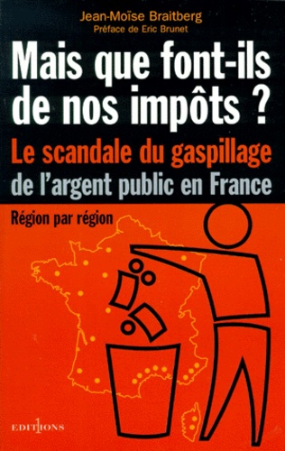 Mais Que Font-Ils De Nos Impots ? Le Scandale Du Gaspillage De L'Argent Public En France
