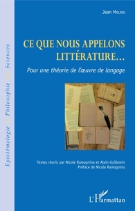 Jean Molino - Ce que nous appelons littérature... - Pour une théorie de l'oeuvre de langage.