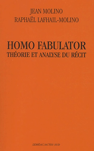 Jean Molino et Raphaël Lafhail-Molino - Homo fabulator - Théorie et analyse du récit.