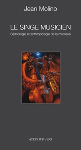 Jean Molino - Le singe musicien - Essais de sémiologie et d'anthropologie de la musique.