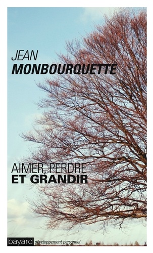 Jean Monbourquette - Aimer, perdre et grandir - L'art de transformer une perte en gain.