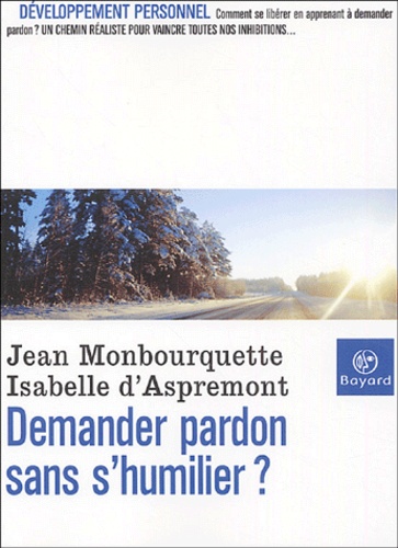 Jean Monbourquette et Isabelle d' Aspremont - Demander pardon sans s'humilier.