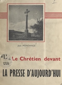 Jean Mondange - Le Chrétien devant la presse d'aujourd'hui.