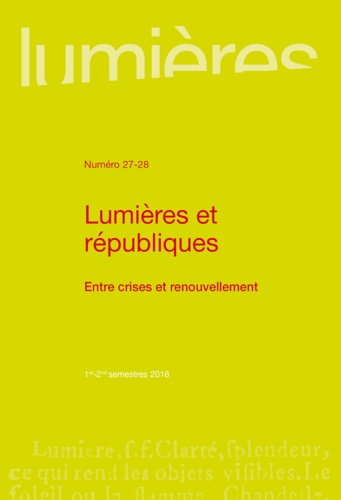 Lumières N° 27-28, 1er-2nd semestre 2016 Lumières et républiques. Entre crises et renouvellement