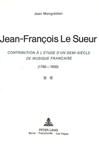 Jean Mongrédien - Jean-François Le Sueur : contribution à l'étude d'un demi-siècle de musique française.