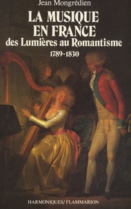 Jean Mongrédien - La musique en France - Des Lumières au Romantisme (1789-1830).