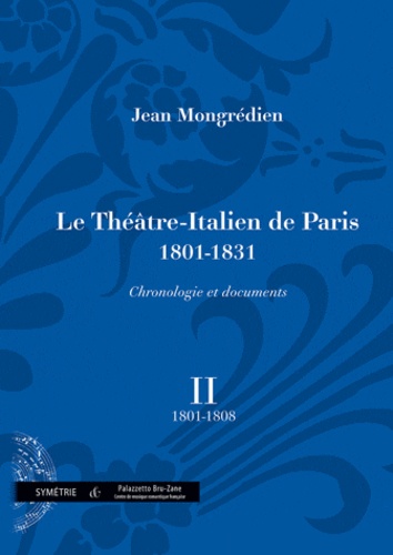 Jean Mongrédien - Le Théâtre-Italien de Paris 1801-1831 - Volume 2, 1801-1808.