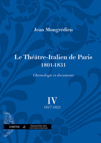 Jean Mongrédien - Le Théâtre-Italien de Paris 1801-1831 - Volume 4, 1817-1821.