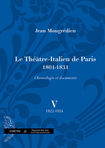 Jean Mongrédien - Le Théâtre-Italien de Paris 1801-1831 - Volume 5, 1822-1824.