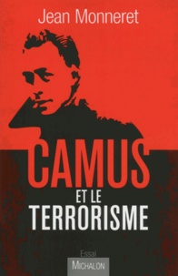 Jean Monneret - Camus et le terrorisme.