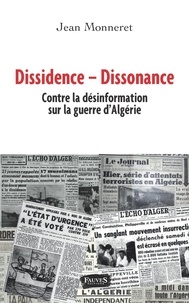 Jean Monneret - Dissidence - Dissonance - Contre la désinformation sur la guerre d'Algérie.