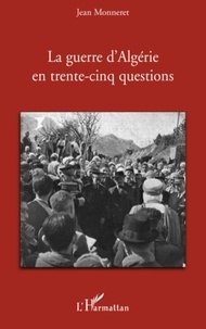 Jean Monneret - La guerre d'Algérie en trente-cinq questions.