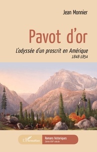 Jean Monnier - Pavot d'or - L'odyssée d'un proscrit en Amérique 1848-1854.