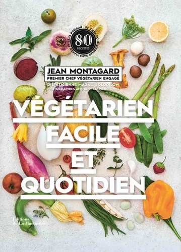 Jean Montagard - Végétarien facile et quotidien - 80 idées pour cuisiner sans viande et sans poisson.