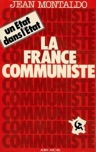 Jean Montaldo et Jean Montaldo - La France communiste - Un Etat dans l'Etat.