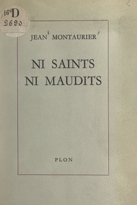 Jean Montaurier - Ni saints, ni maudits.